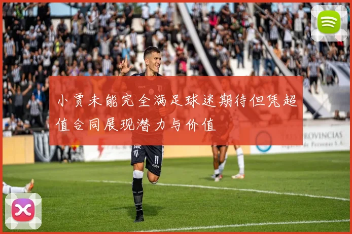 小贾未能完全满足球迷期待但凭超值合同展现潜力与价值