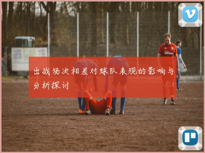 出战场次相差对球队表现的影响与分析探讨